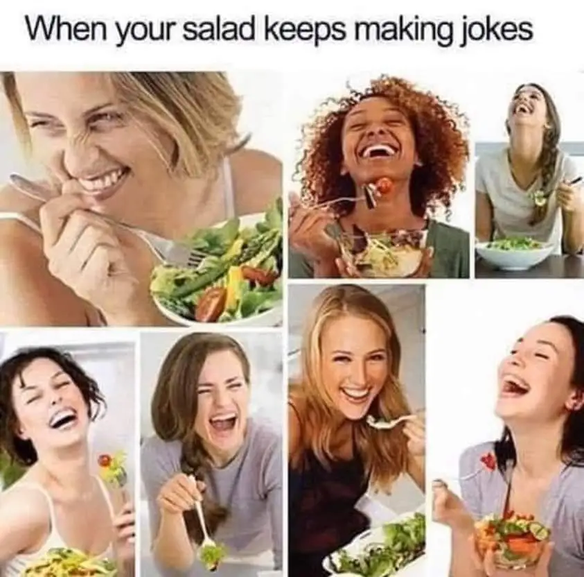 when your salad keeps making jokes